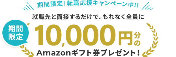 期間限定!転職応援キャンペーン中!! 就職先と面接するだけで、もれなく全員に10,000円分のAmazonギフト券プレゼント！